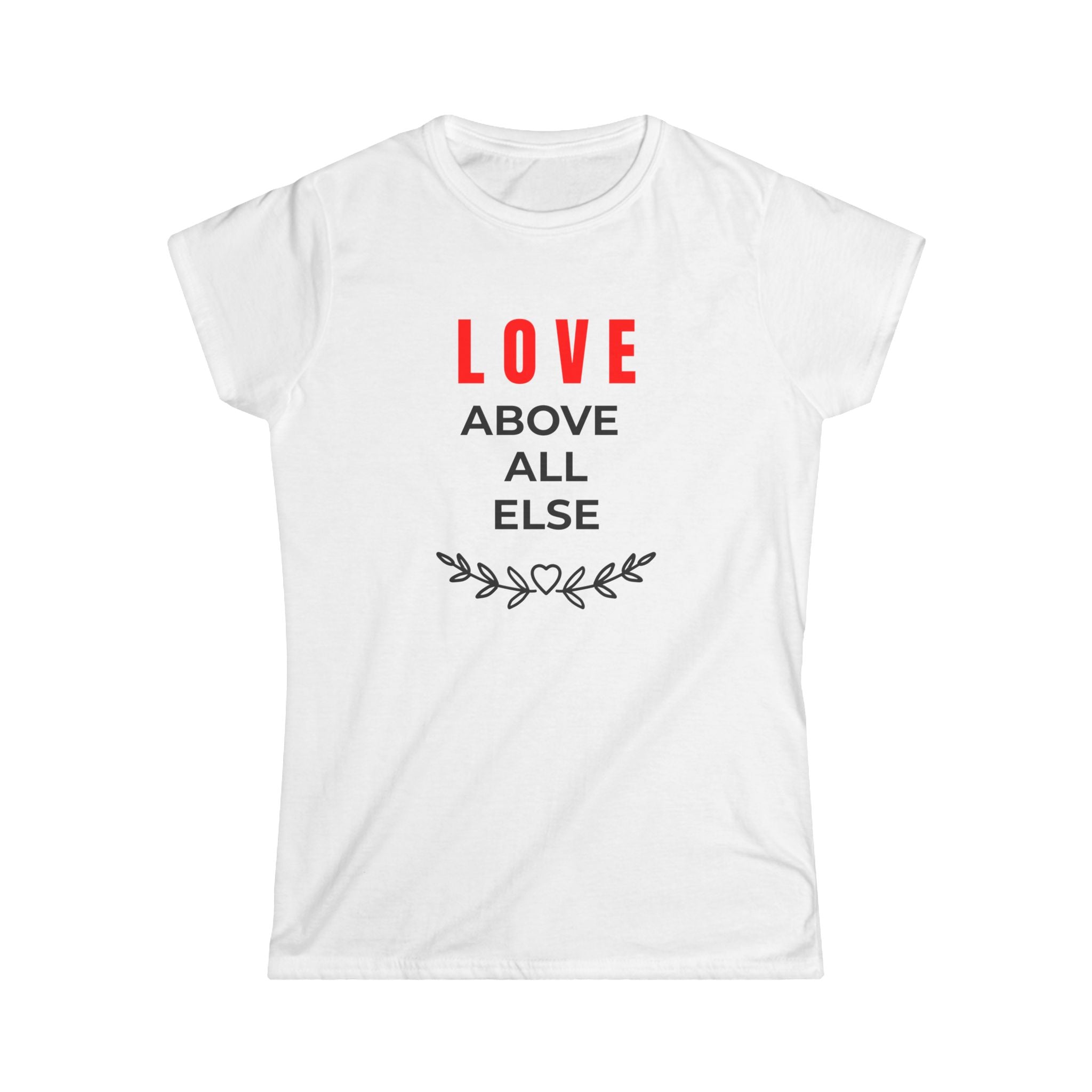 Women's Tee Love Above All Else