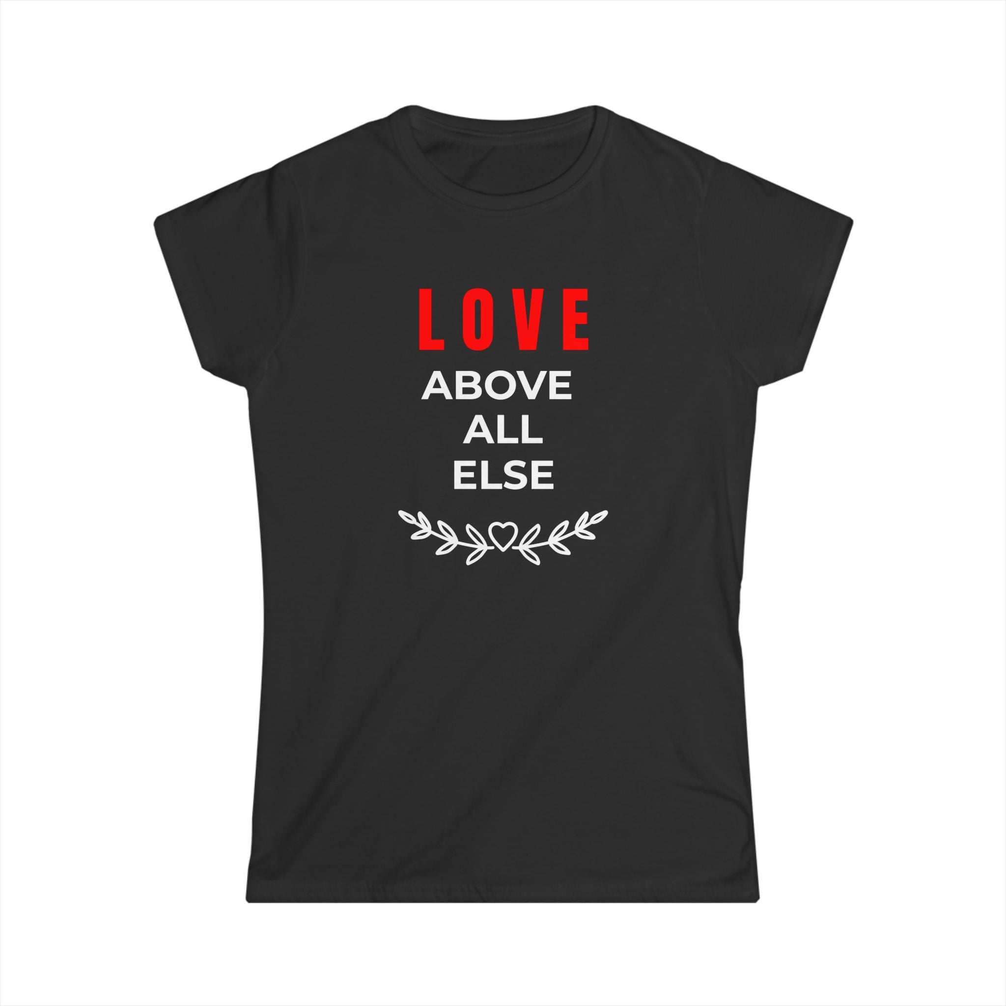 Women's Tee Love Above All Else